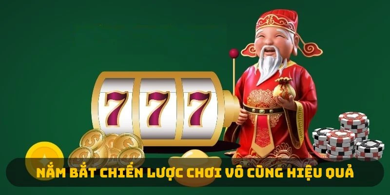 Nắm bắt chiến lược chơi vô cùng hiệu quả