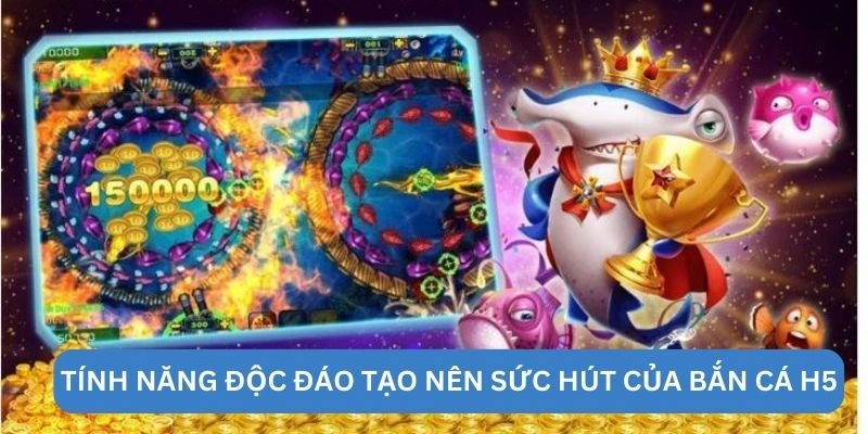 Tính năng độc đáo tạo nên sức hút của bắn cá H5