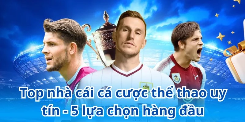 Top nhà cái cá cược thể thao uy tín được đánh giá cao nhất 2025