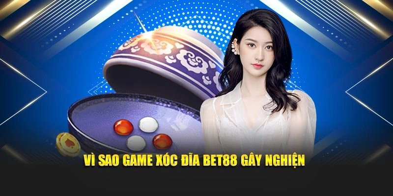 Vì sao game xóc đĩa bet88 gây nghiện
